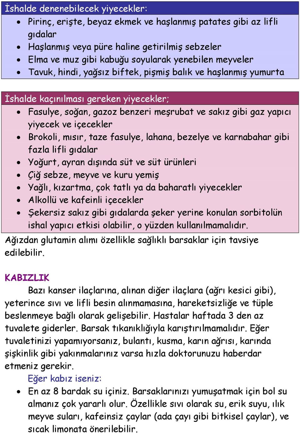 Brokoli, mısır, taze fasulye, lahana, bezelye ve karnabahar gibi fazla lifli gıdalar Yoğurt, ayran dışında süt ve süt ürünleri Çiğ sebze, meyve ve kuru yemiş Yağlı, kızartma, çok tatlı ya da