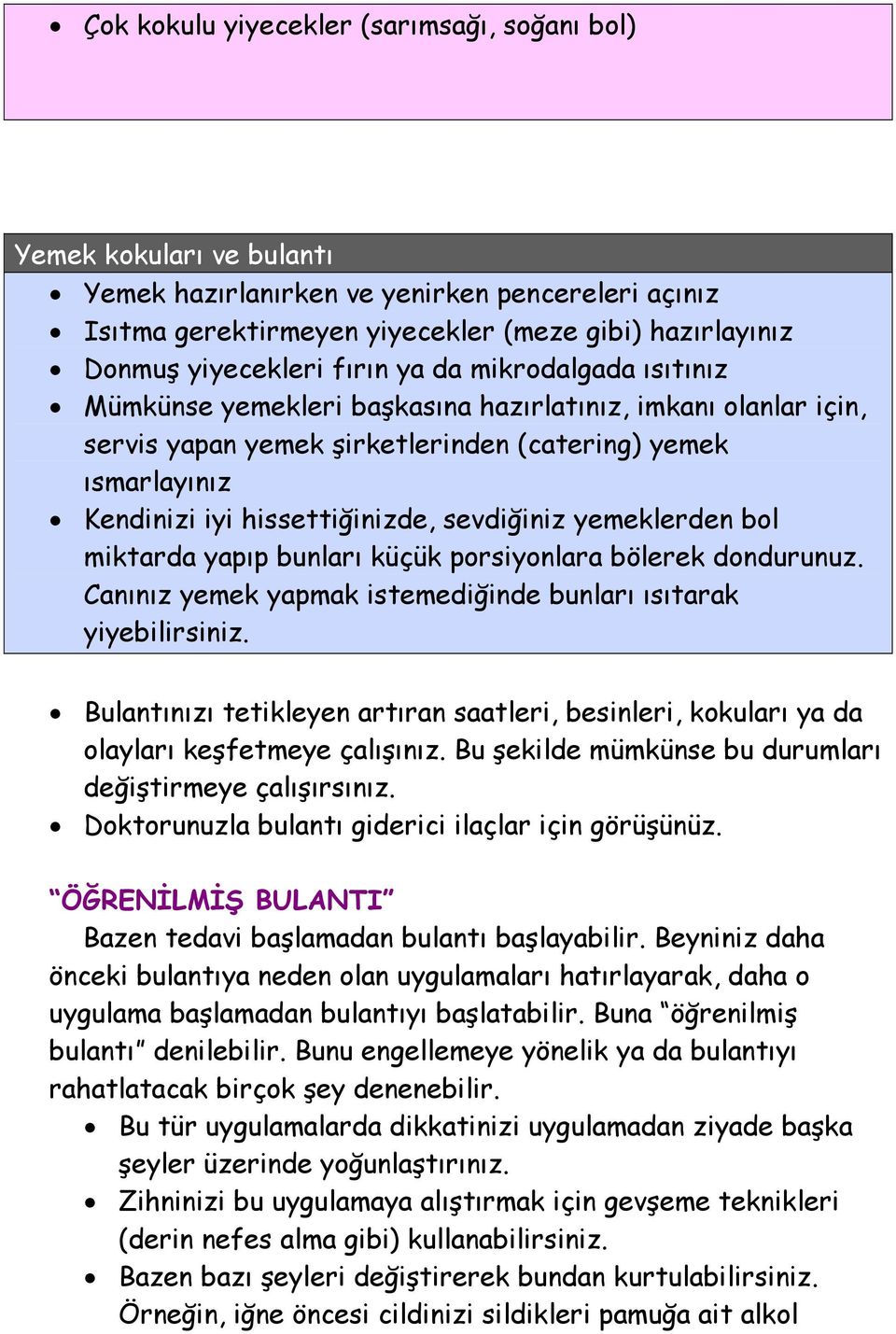 sevdiğiniz yemeklerden bol miktarda yapıp bunları küçük porsiyonlara bölerek dondurunuz. Canınız yemek yapmak istemediğinde bunları ısıtarak yiyebilirsiniz.