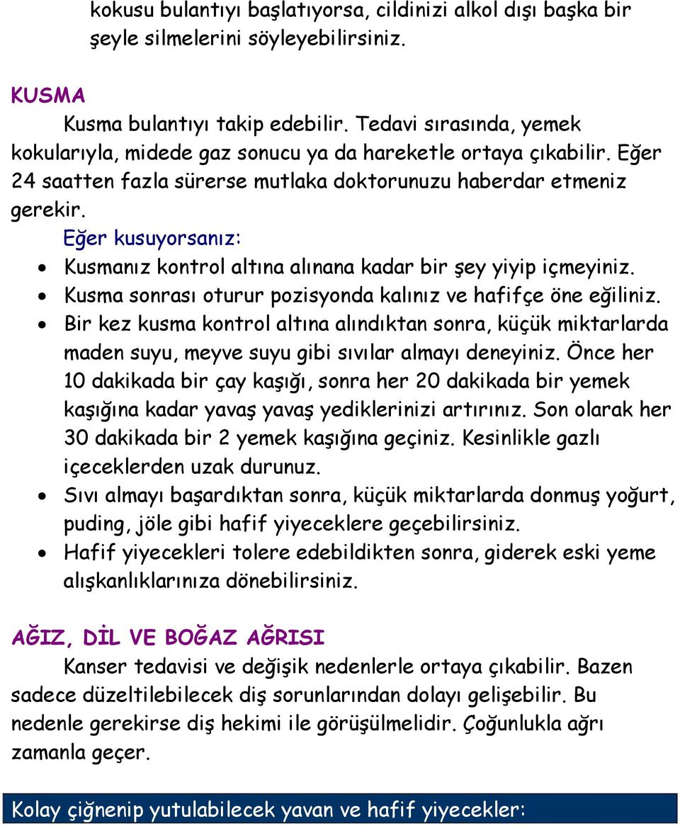 Eğer kusuyorsanız: Kusmanız kontrol altına alınana kadar bir şey yiyip içmeyiniz. Kusma sonrası oturur pozisyonda kalınız ve hafifçe öne eğiliniz.