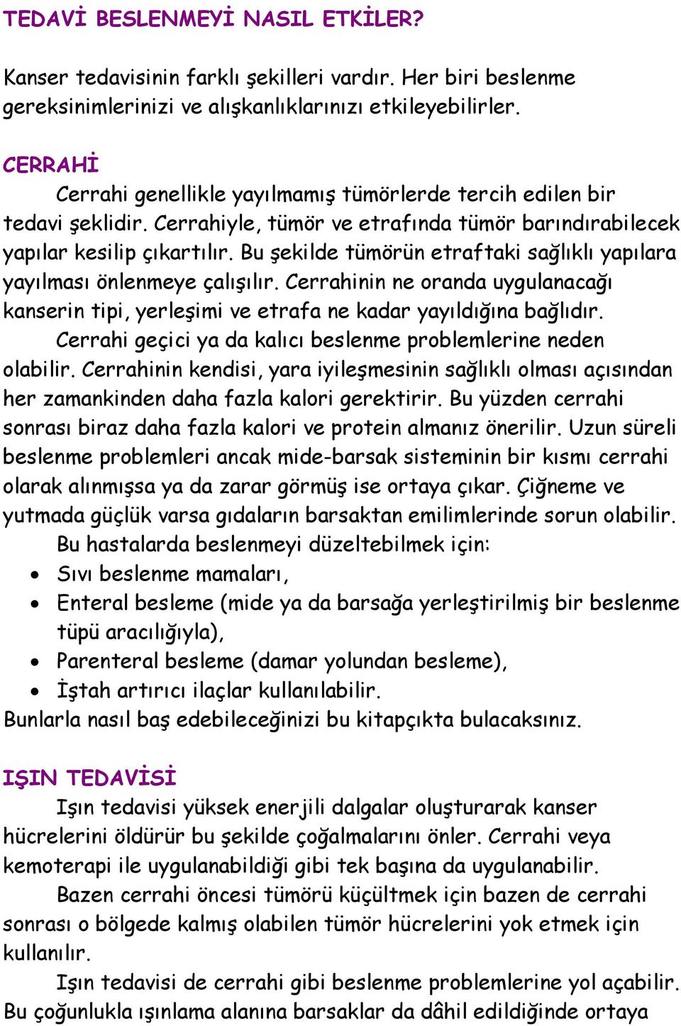 Bu şekilde tümörün etraftaki sağlıklı yapılara yayılması önlenmeye çalışılır. Cerrahinin ne oranda uygulanacağı kanserin tipi, yerleşimi ve etrafa ne kadar yayıldığına bağlıdır.