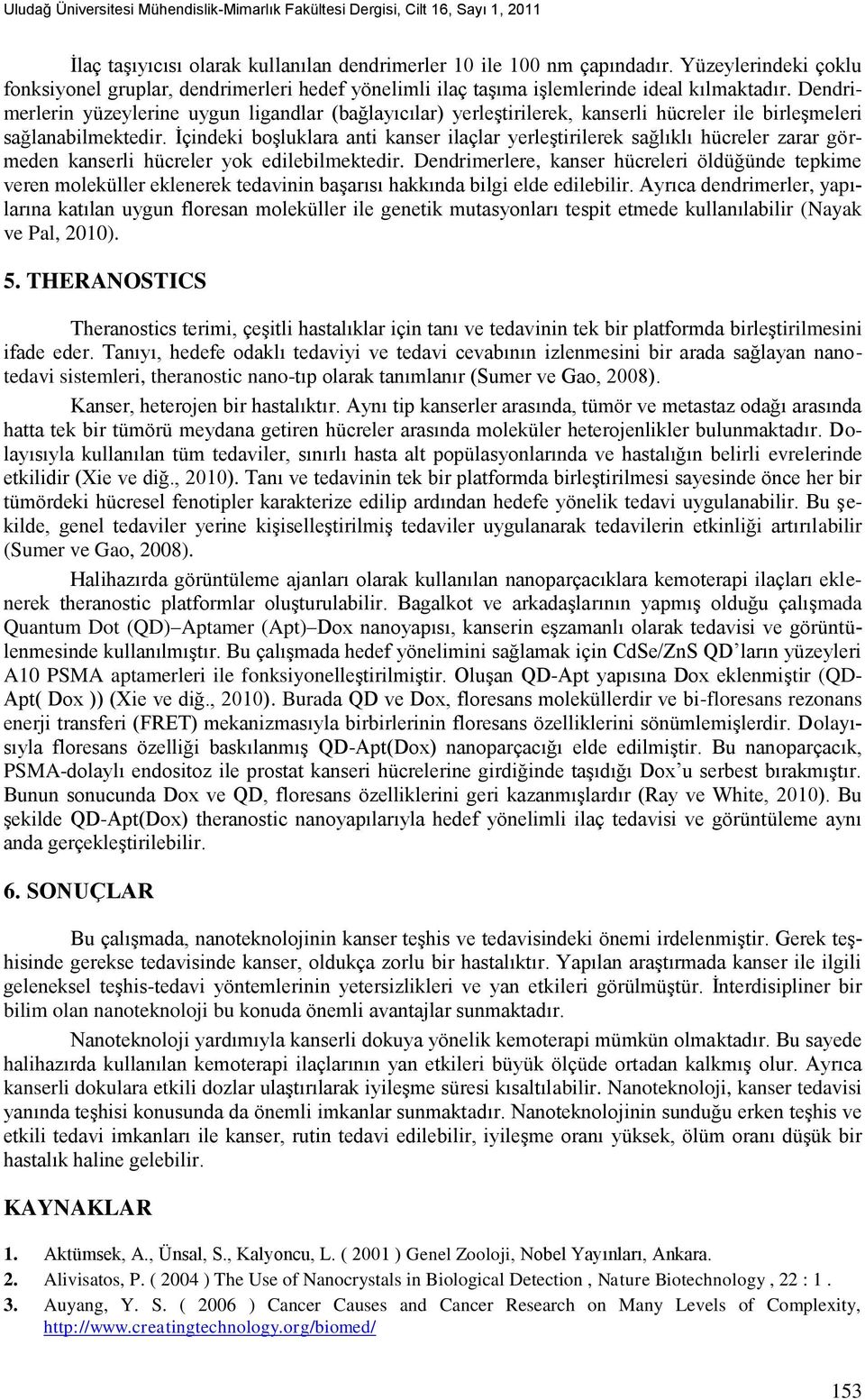 Dendrimerlerin yüzeylerine uygun ligandlar (bağlayıcılar) yerleştirilerek, kanserli hücreler ile birleşmeleri sağlanabilmektedir.