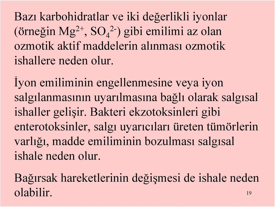 İyon emiliminin engellenmesine veya iyon salgılanmasının uyarılmasına bağlı olarak salgısal ishaller gelişir.