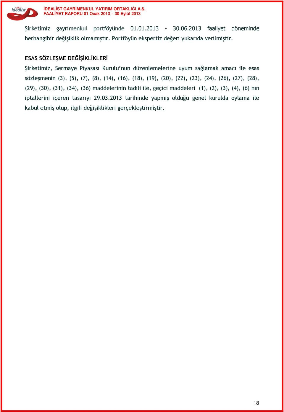 ESAS SÖZLEŞME DEĞİŞİKLİKLERİ Şirketimiz, Sermaye Piyasası Kurulu nun düzenlemelerine uyum sağlamak amacı ile esas sözleşmenin (3), (5), (7), (8), (14),