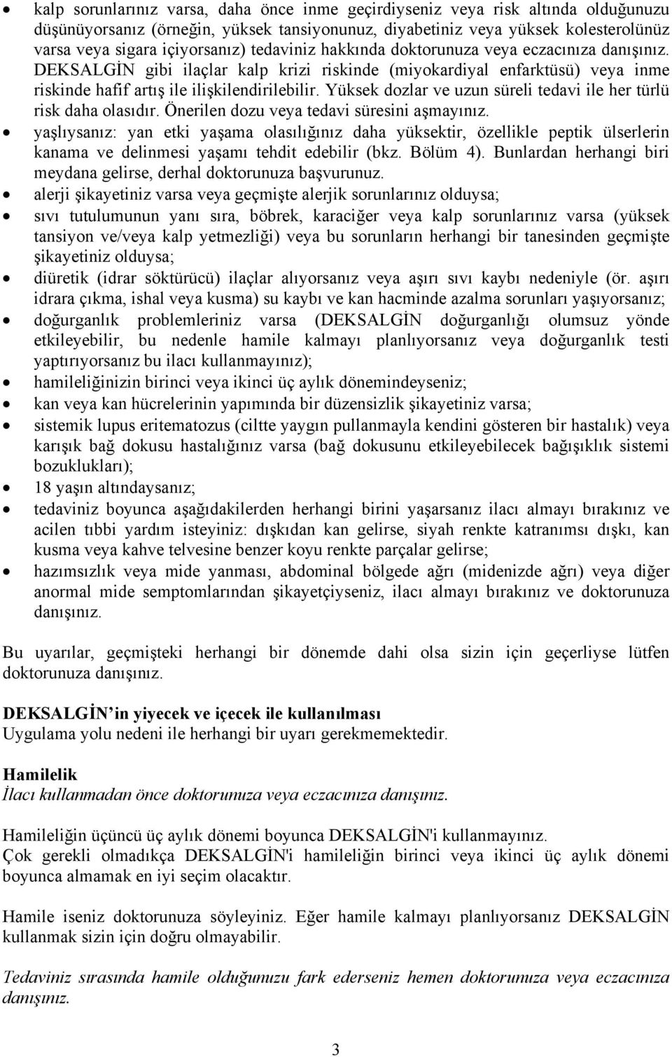 Yüksek dozlar ve uzun süreli tedavi ile her türlü risk daha olasıdır. Önerilen dozu veya tedavi süresini aşmayınız.