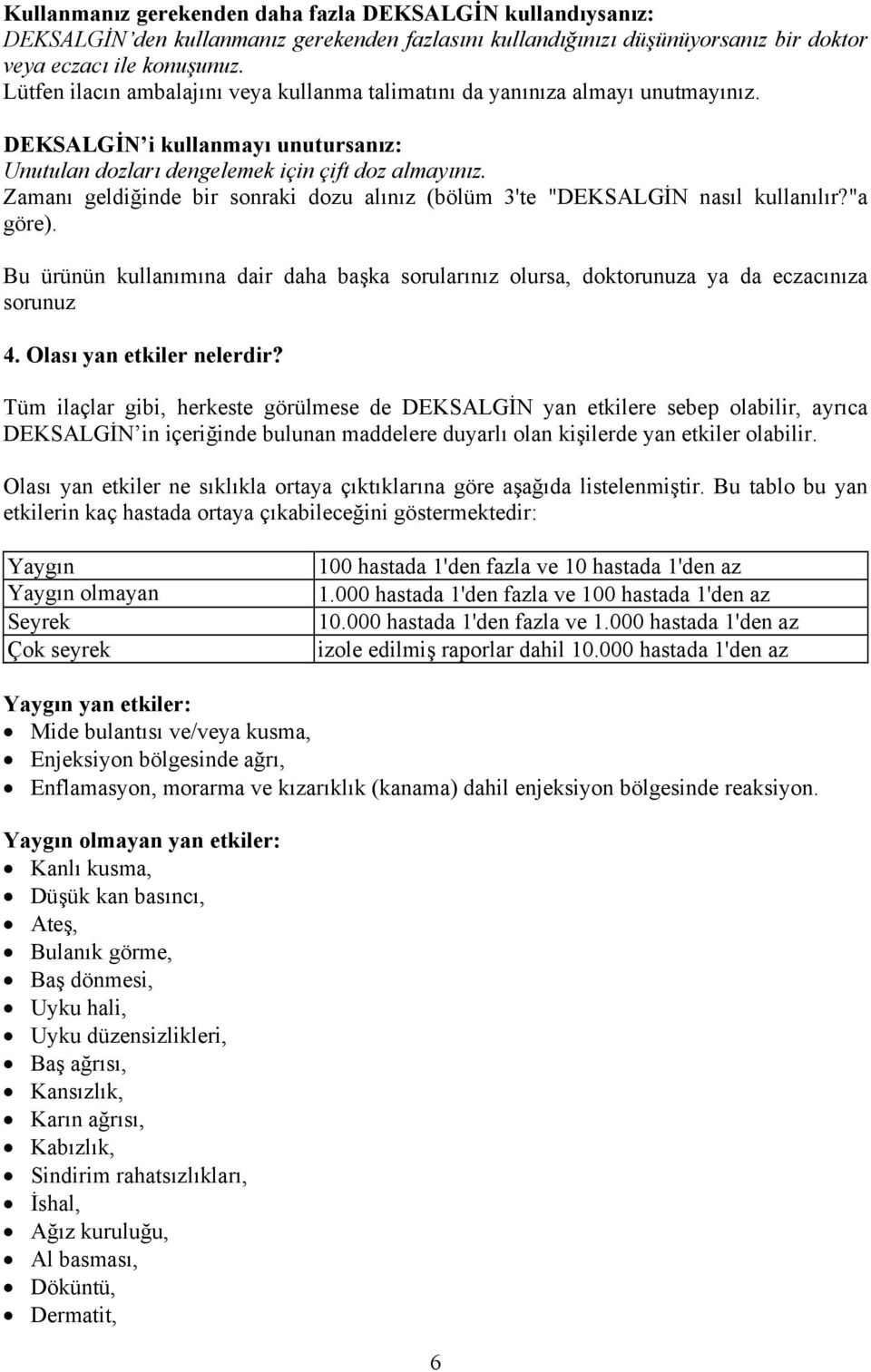 Zamanı geldiğinde bir sonraki dozu alınız (bölüm 3'te "DEKSALGİN nasıl kullanılır?"a göre). Bu ürünün kullanımına dair daha başka sorularınız olursa, doktorunuza ya da eczacınıza sorunuz 4.