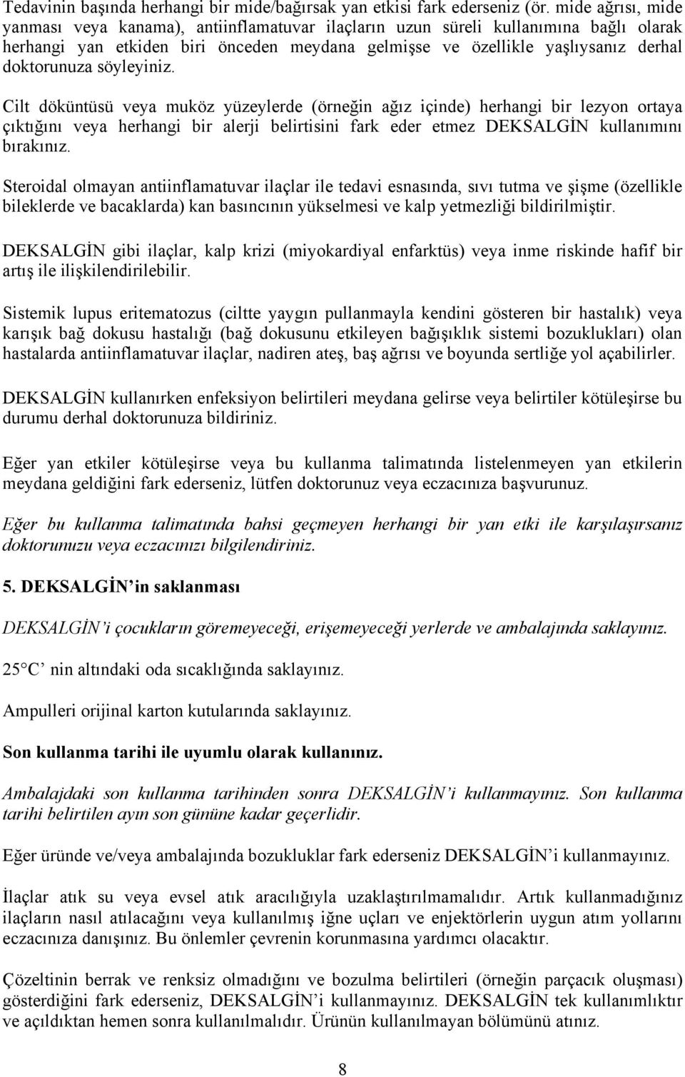 söyleyiniz. Cilt döküntüsü veya muköz yüzeylerde (örneğin ağız içinde) herhangi bir lezyon ortaya çıktığını veya herhangi bir alerji belirtisini fark eder etmez DEKSALGİN kullanımını bırakınız.