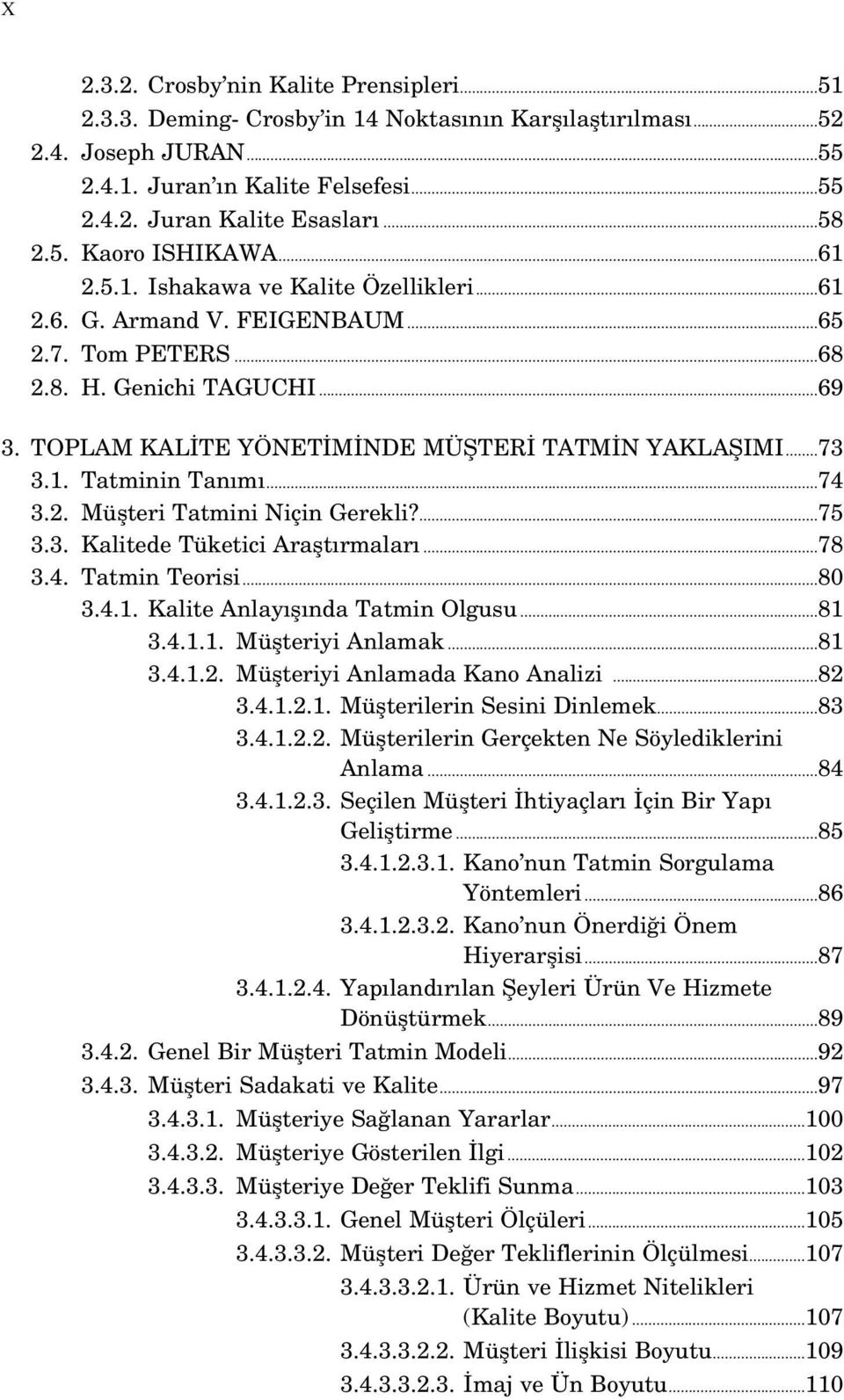 TOPLAM KAL TE YÖNET M NDE MÜfiTER TATM N YAKLAfiIMI...73 3.1. Tatminin Tan m...74 3.2. Müflteri Tatmini Niçin Gerekli?...75 3.3. Kalitede Tüketici Araflt rmalar...78 3.4. Tatmin Teorisi...80 3.4.1. Kalite Anlay fl nda Tatmin Olgusu.