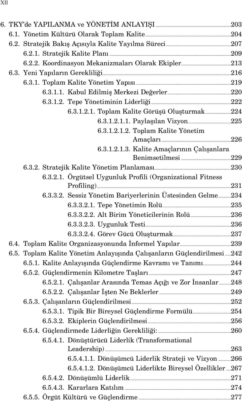 ..224 6.3.1.2.1.1. Paylafl lan Vizyon...225 6.3.1.2.1.2. Toplam Kalite Yönetim Amaçlar...226 6.3.1.2.1.3. Kalite Amaçlar n n Çal flanlara Benimsetilmesi...229 6.3.2. Stratejik Kalite Yönetim Planlamas.