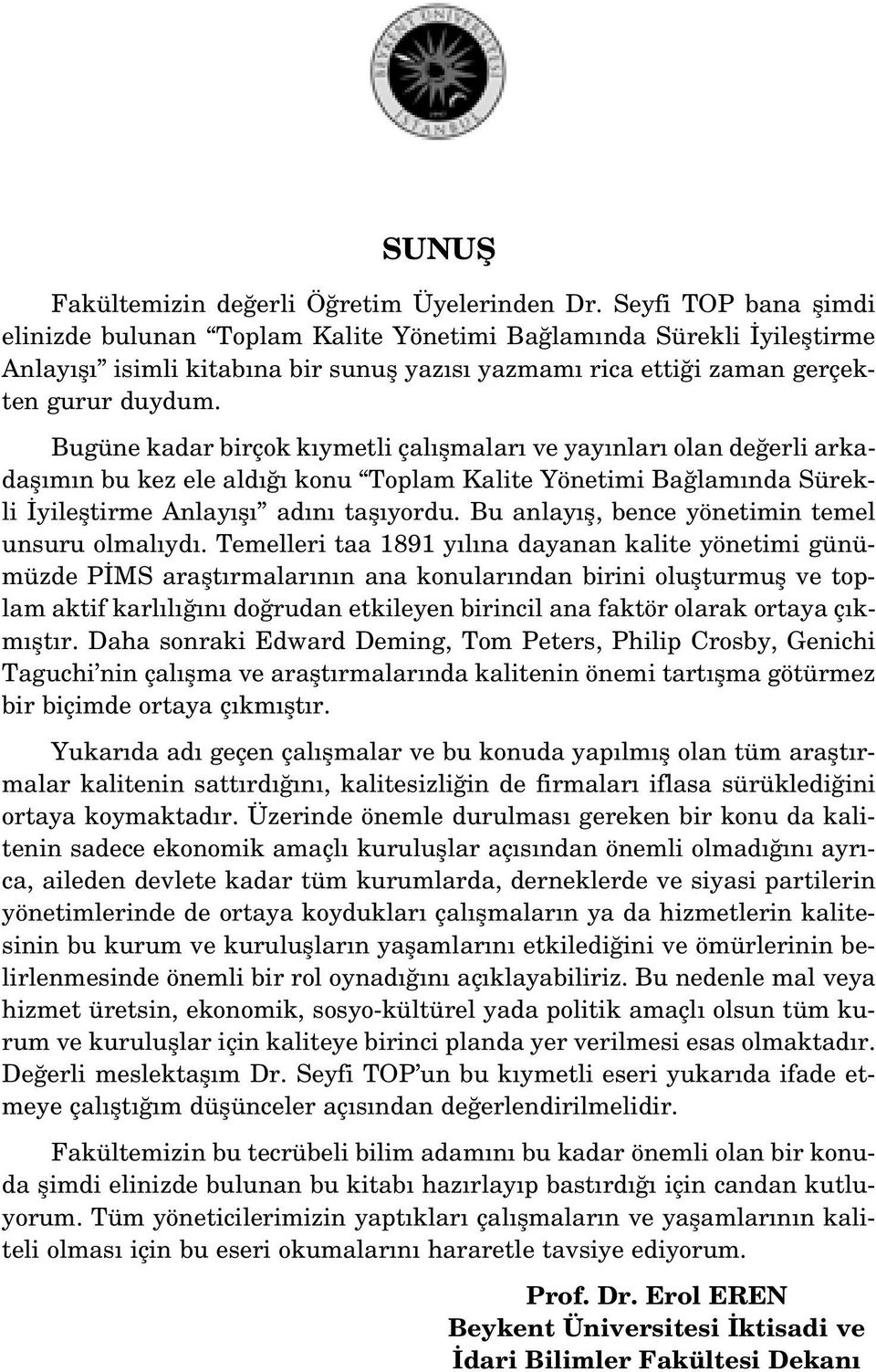 Bugüne kadar birçok k ymetli çal flmalar ve yay nlar olan de erli arkadafl m n bu kez ele ald konu Toplam Kalite Yönetimi Ba lam nda Sürekli yilefltirme Anlay fl ad n tafl yordu.