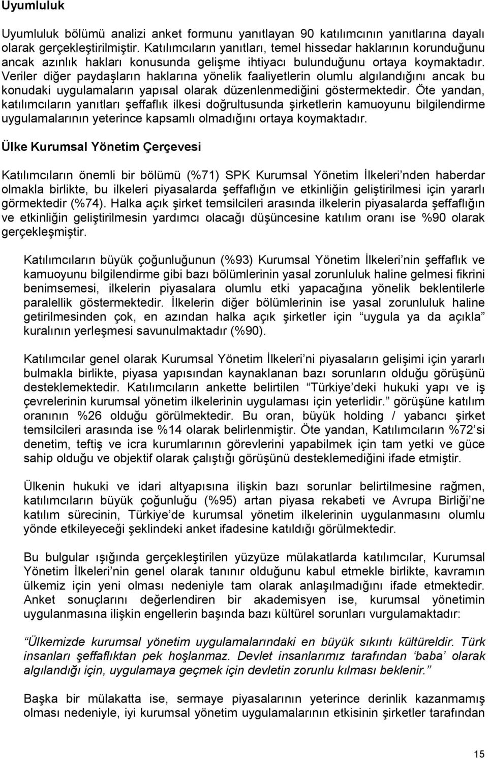 Veriler diğer paydaşların haklarına yönelik faaliyetlerin olumlu algılandığını ancak bu konudaki uygulamaların yapısal olarak düzenlenmediğini göstermektedir.