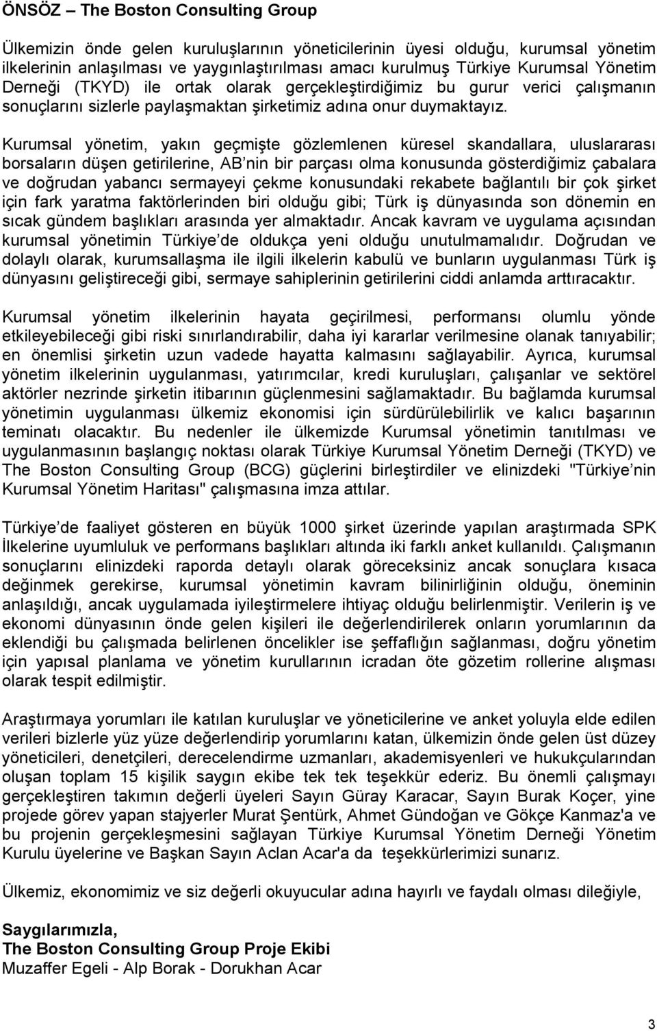 Kurumsal yönetim, yakın geçmişte gözlemlenen küresel skandallara, uluslararası borsaların düşen getirilerine, AB nin bir parçası olma konusunda gösterdiğimiz çabalara ve doğrudan yabancı sermayeyi