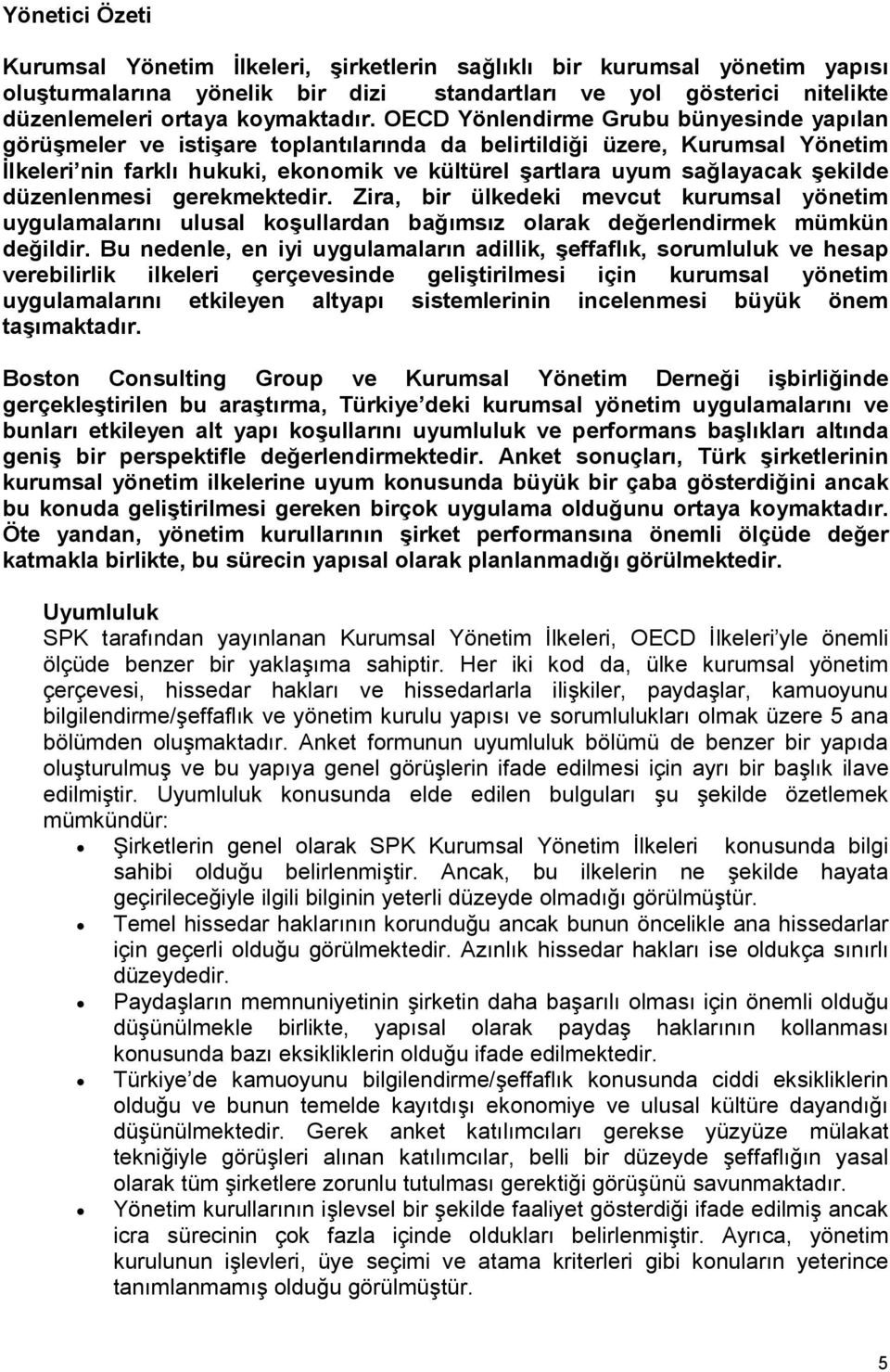 şekilde düzenlenmesi gerekmektedir. Zira, bir ülkedeki mevcut kurumsal yönetim uygulamalarını ulusal koşullardan bağımsız olarak değerlendirmek mümkün değildir.