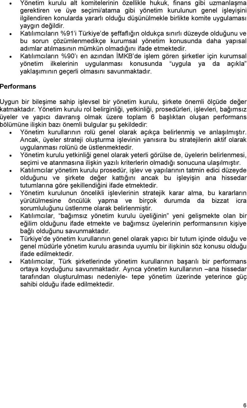 Katılımcıların %91 i Türkiye de şeffaflığın oldukça sınırlı düzeyde olduğunu ve bu sorun çözümlenmedikçe kurumsal yönetim konusunda daha yapısal adımlar atılmasının mümkün olmadığını ifade etmektedir.