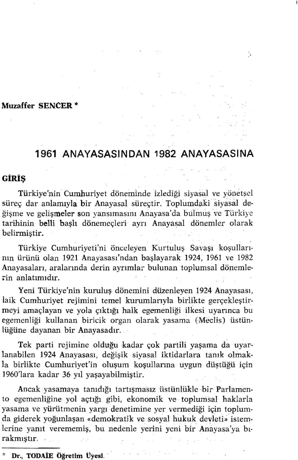 Kurtuluş Savaşı koşullarının ürünü olan 1921 Anayasası'ndan başlayarak 1924, 1961 ve 1982 Anayasaları, aralarında derin ayrımlar bulunan toplumsal dönemlenn anlatımıdır.