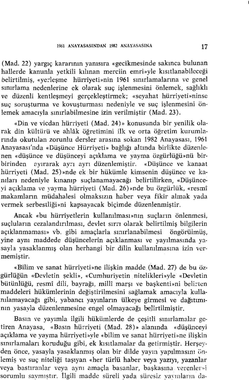 sınırlama nedenlerine ek olarak suç işlenmesini önlemek, sağlıklı ve düzenli kentleşmeyi gerçekleştirmek; «seyahat hürriyeti»ninse suç soruşturma ve kovuşturması nedeniyle ve suç işlenmesini önlemek