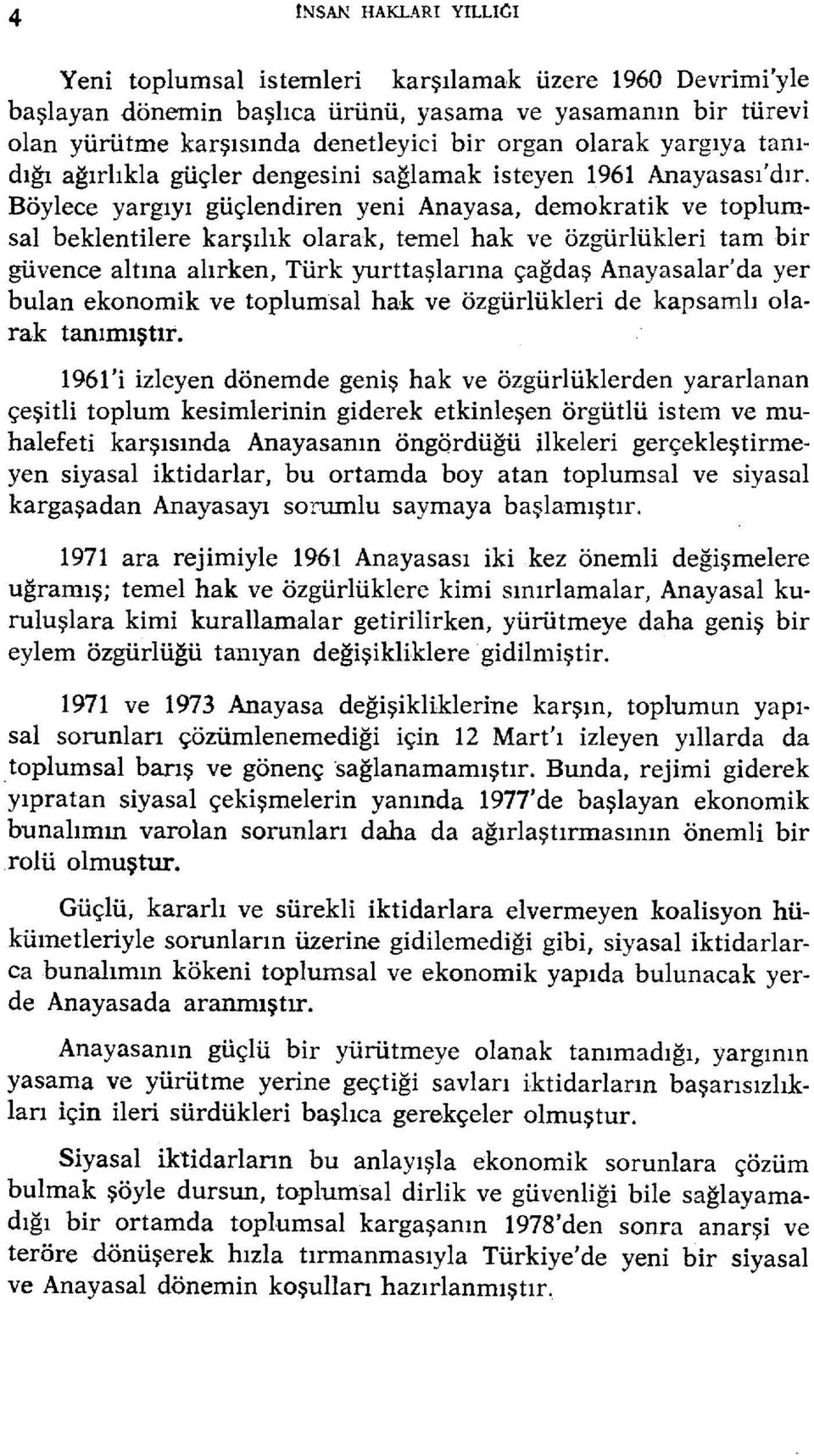 Böylece yargıyı güçlendiren yeni Anayasa, demokratik ve toplumsal beklentilere karşılık olarak, temel hak ve özgürlükleri tam bir güvence altına alırken, Türk yurttaşlarına çağdaş Anayasalar' da yer