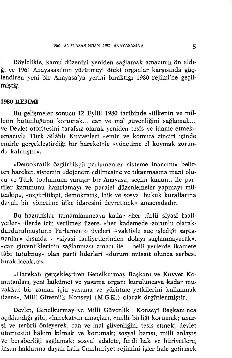 .. ve Devlet otoritesini tarafsız olarak yeniden tesis ve idame etmek» amacıyla Türk Silahlı Kuvvetleri «emir ve komuta zinciri içinde bir hareket»le «yönetime el koymak zorun emirle gerçekleştirdiği