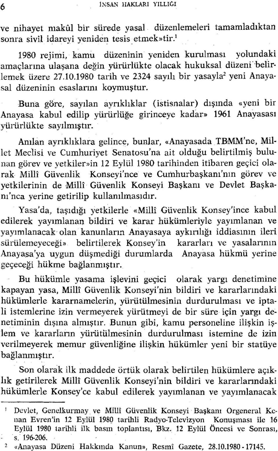 1980 tarih ve 2324 sayılı bir yasayla 2 yeni Anayasal düzeninin esaslarını koymuştur.