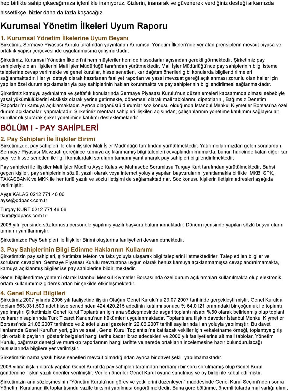 Kurumsal Yönetim İlkelerine Uyum Beyanı Şirketimiz Sermaye Piyasası Kurulu tarafından yayınlanan Kurumsal Yönetim İlkeleri nde yer alan prensiplerin mevcut piyasa ve ortaklık yapısı çerçevesinde