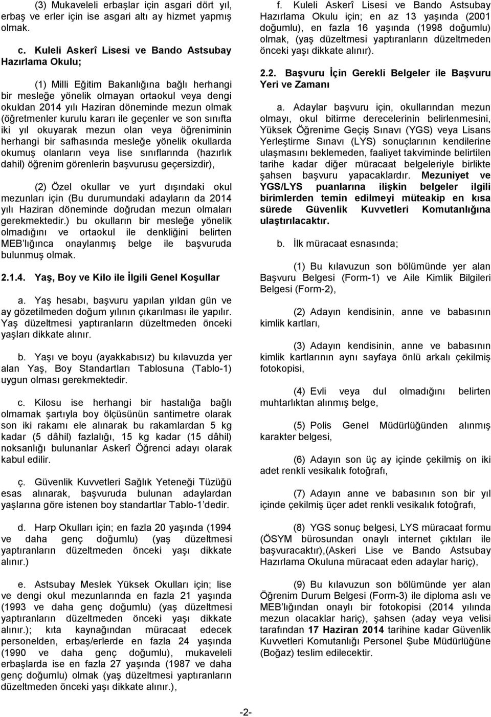 (öğretmenler kurulu kararı ile geçenler ve son sınıfta iki yıl okuyarak mezun olan veya öğreniminin herhangi bir safhasında mesleğe yönelik okullarda okumuģ olanların veya lise sınıflarında (hazırlık