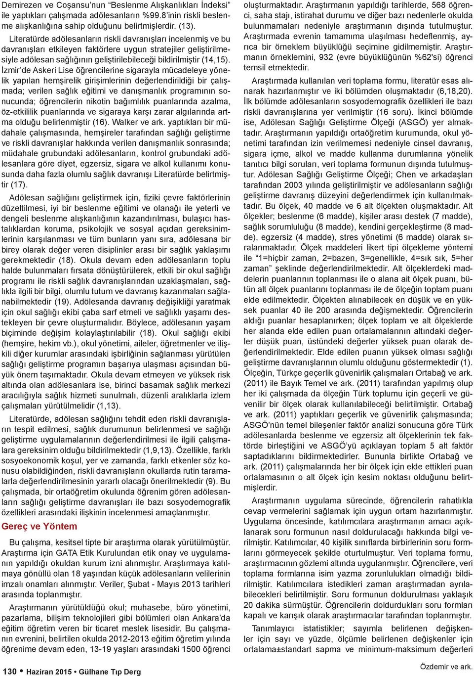 İzmir de Askeri Lise öğrencilerine sigarayla mücadeleye yönelik yapılan hemşirelik girişimlerinin değerlendirildiği bir çalışmada; verilen sağlık eğitimi ve danışmanlık programının sonucunda;