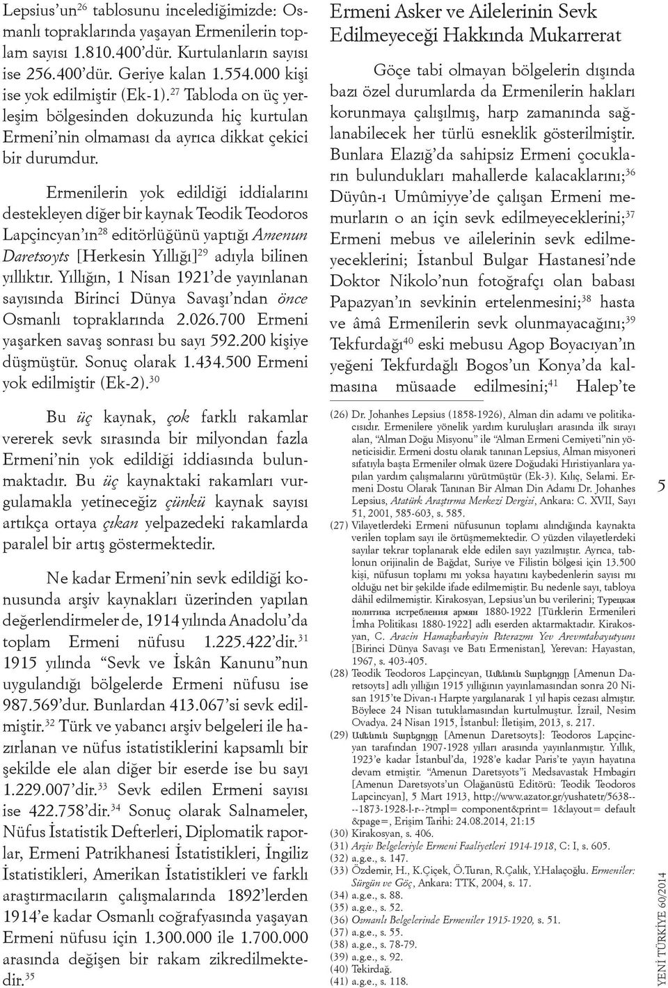 Ermenilerin yok edildiği iddialarını destekleyen diğer bir kaynak Teodik Teodoros Lapçincyan ın 28 editörlüğünü yaptığı Amenun Daretsoyts [Herkesin Yıllığı] 29 adıyla bilinen yıllıktır.