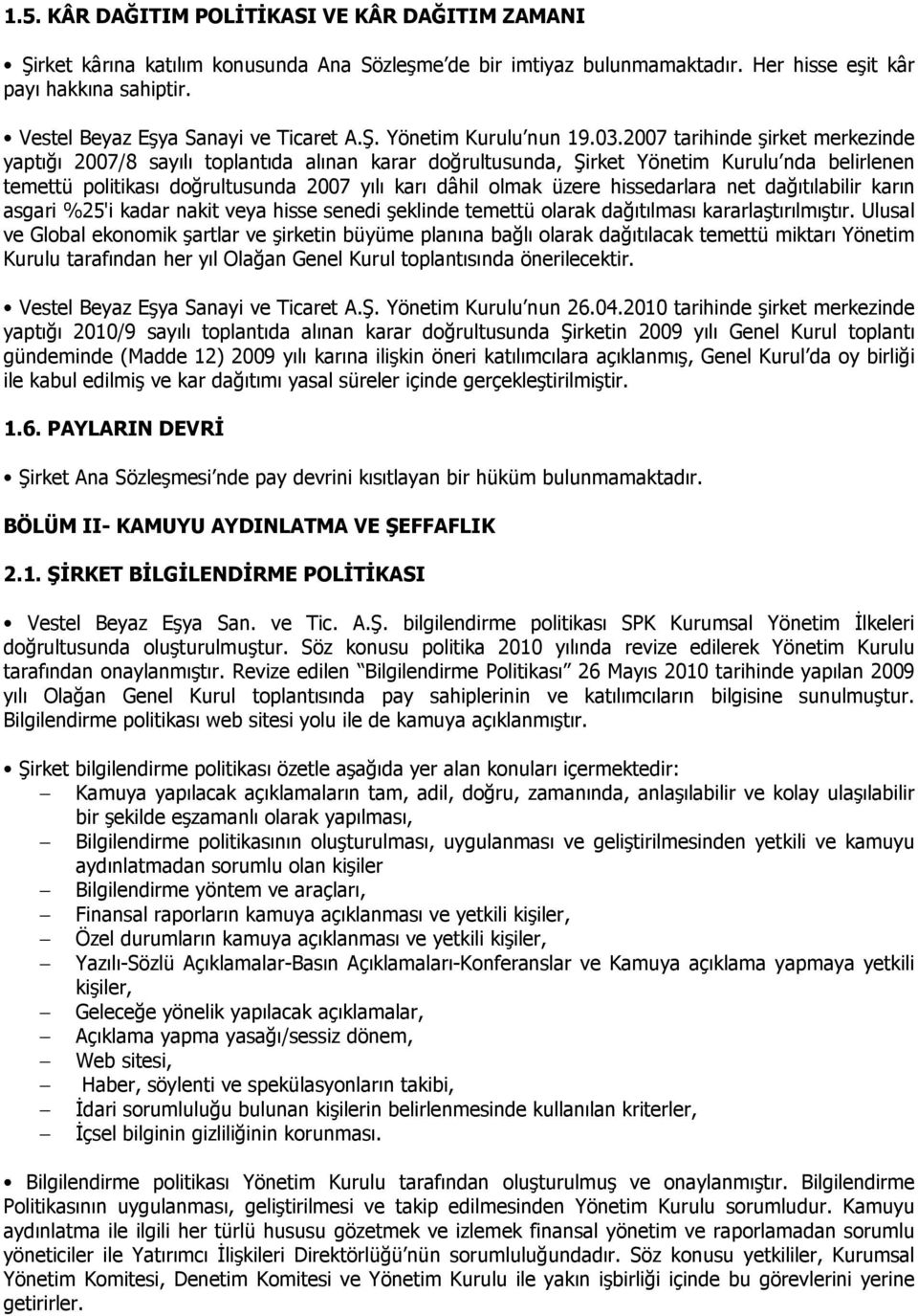 2007 tarihinde şirket merkezinde yaptığı 2007/8 sayılı toplantıda alınan karar doğrultusunda, Şirket Yönetim Kurulu nda belirlenen temettü politikası doğrultusunda 2007 yılı karı dâhil olmak üzere