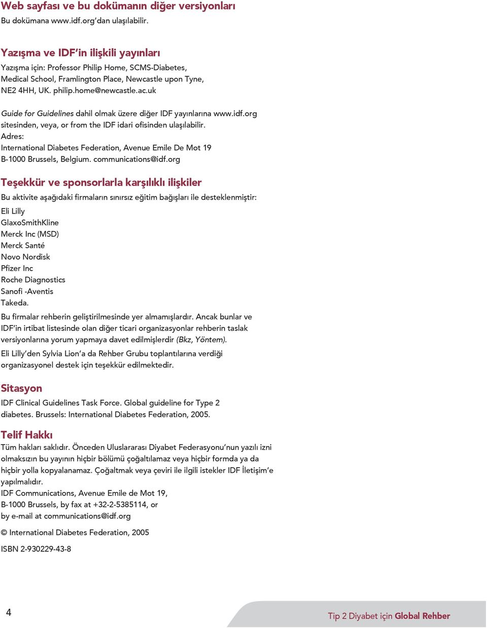 idf.org sitesinden, veya, or from the IDF idari ofisinden ulaşılabilir. Adres: International Diabetes Federation, Avenue Emile De Mot 19 B-1000 Brussels, Belgium. communications@idf.