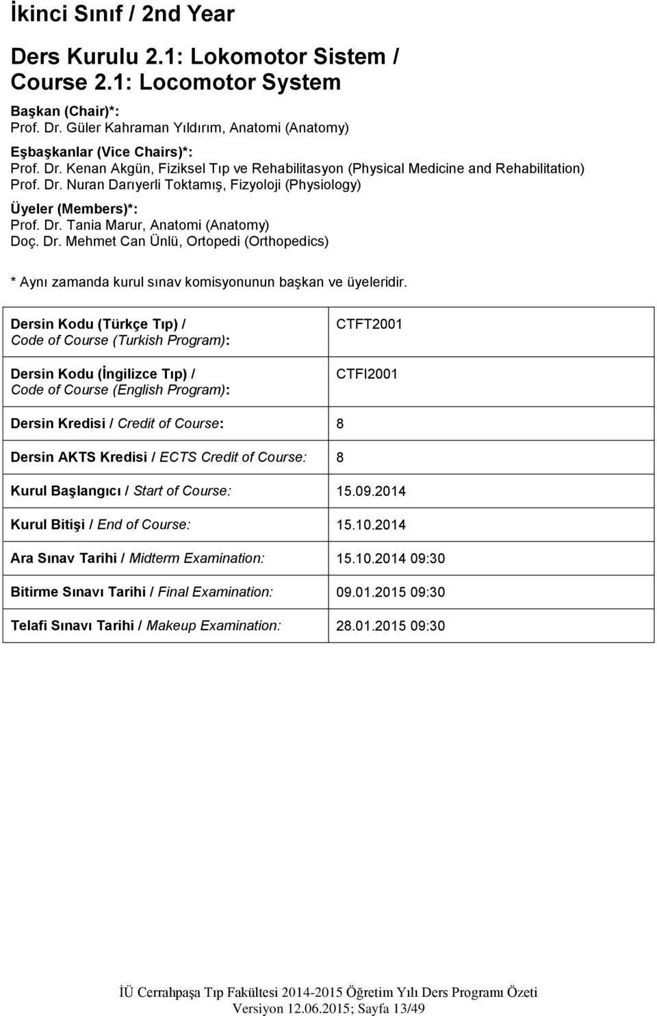 Dr. Tania Marur, Anatomi (Anatomy) Doç. Dr. Mehmet Can Ünlü, Ortopedi (Orthopedics) * Aynı zamanda kurul sınav komisyonunun başkan ve üyeleridir.