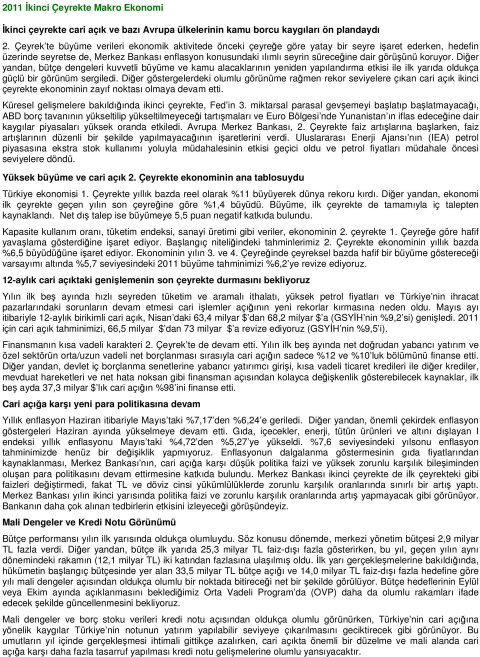 görüşünü koruyor. Diğer yandan, bütçe dengeleri kuvvetli büyüme ve kamu alacaklarının yeniden yapılandırma etkisi ile ilk yarıda oldukça güçlü bir görünüm sergiledi.