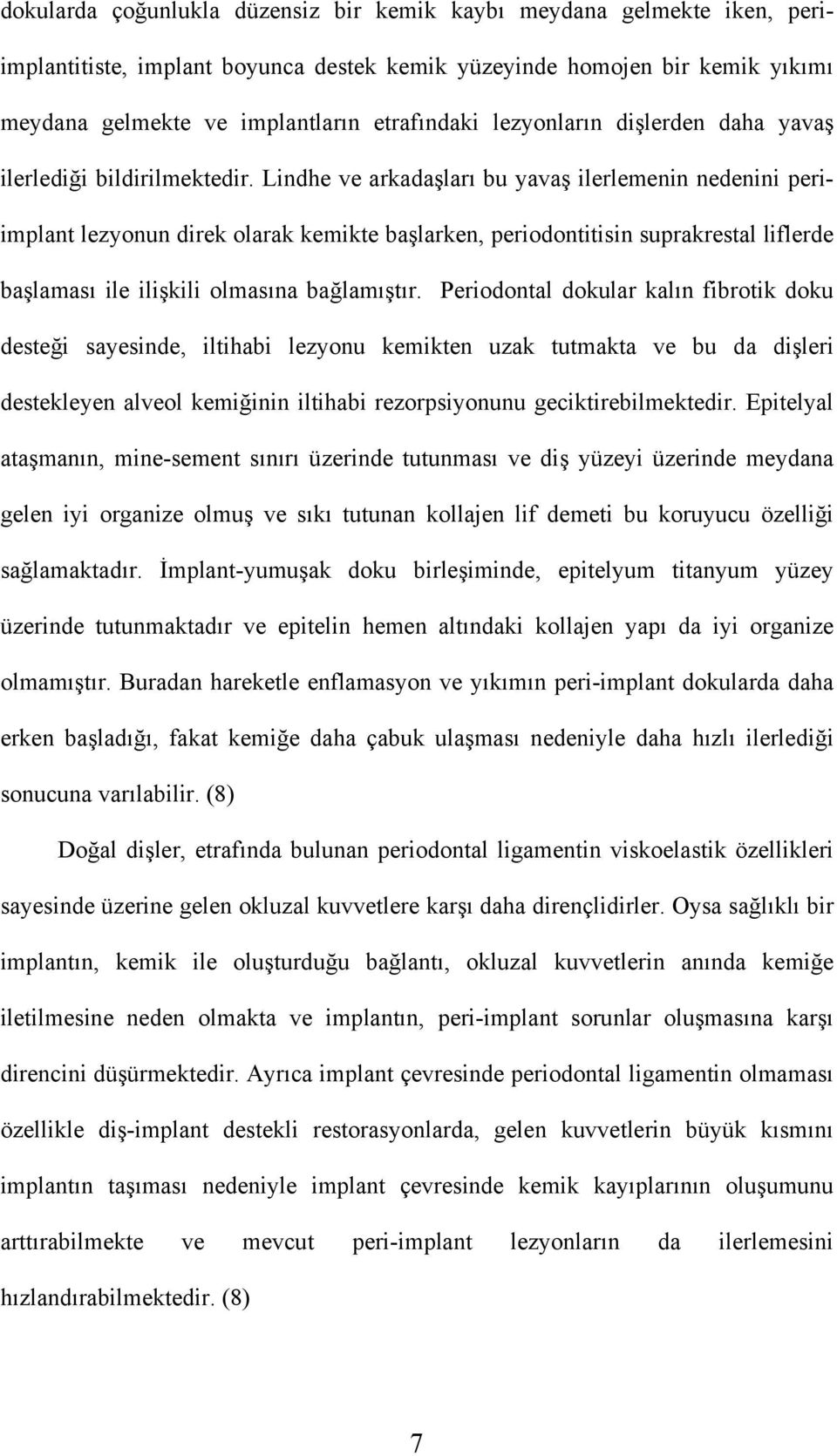 Lindhe ve arkadaşları bu yavaş ilerlemenin nedenini periimplant lezyonun direk olarak kemikte başlarken, periodontitisin suprakrestal liflerde başlaması ile ilişkili olmasına bağlamıştır.