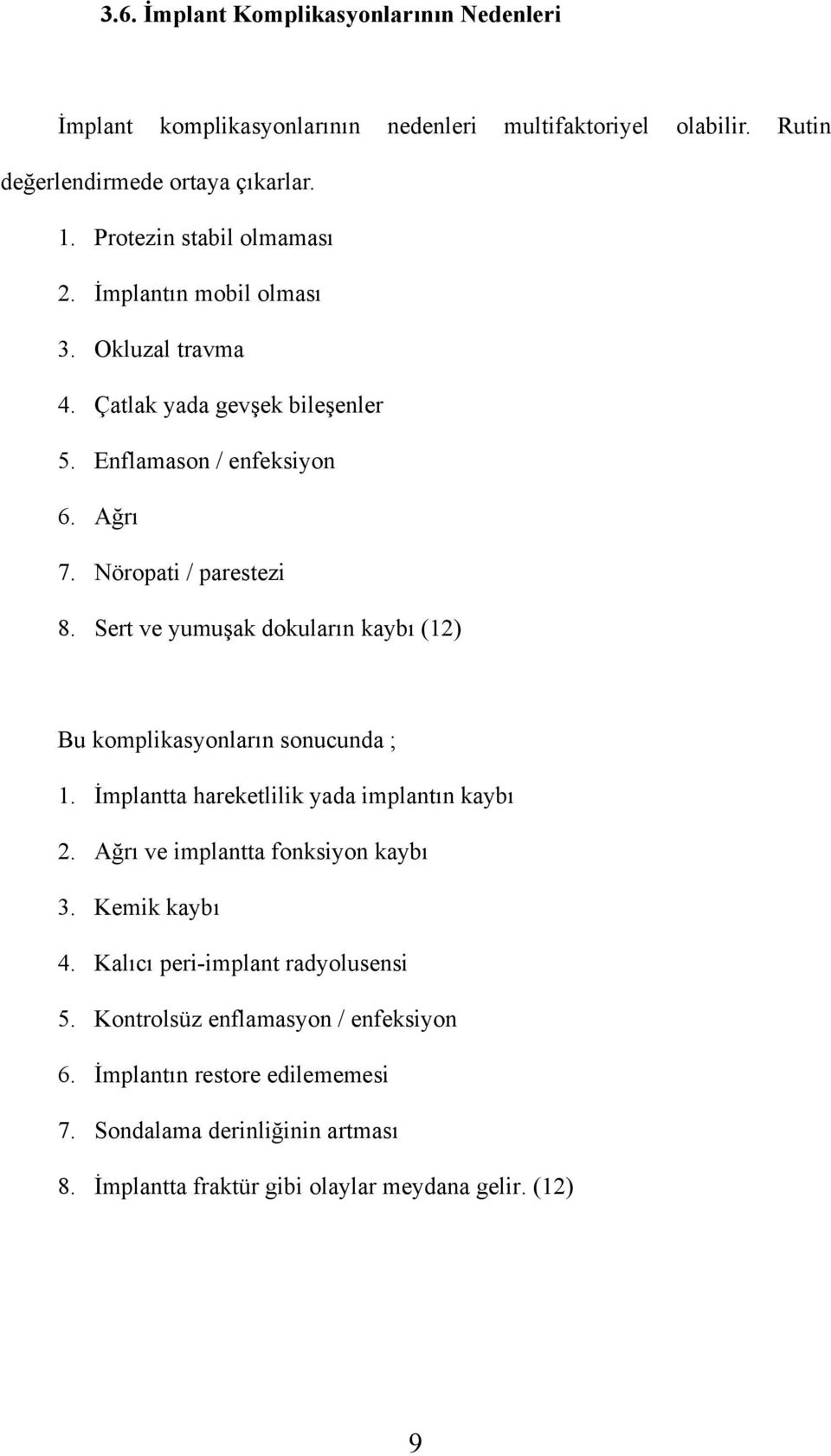 Sert ve yumuşak dokuların kaybı (12) Bu komplikasyonların sonucunda ; 1. İmplantta hareketlilik yada implantın kaybı 2. Ağrı ve implantta fonksiyon kaybı 3.