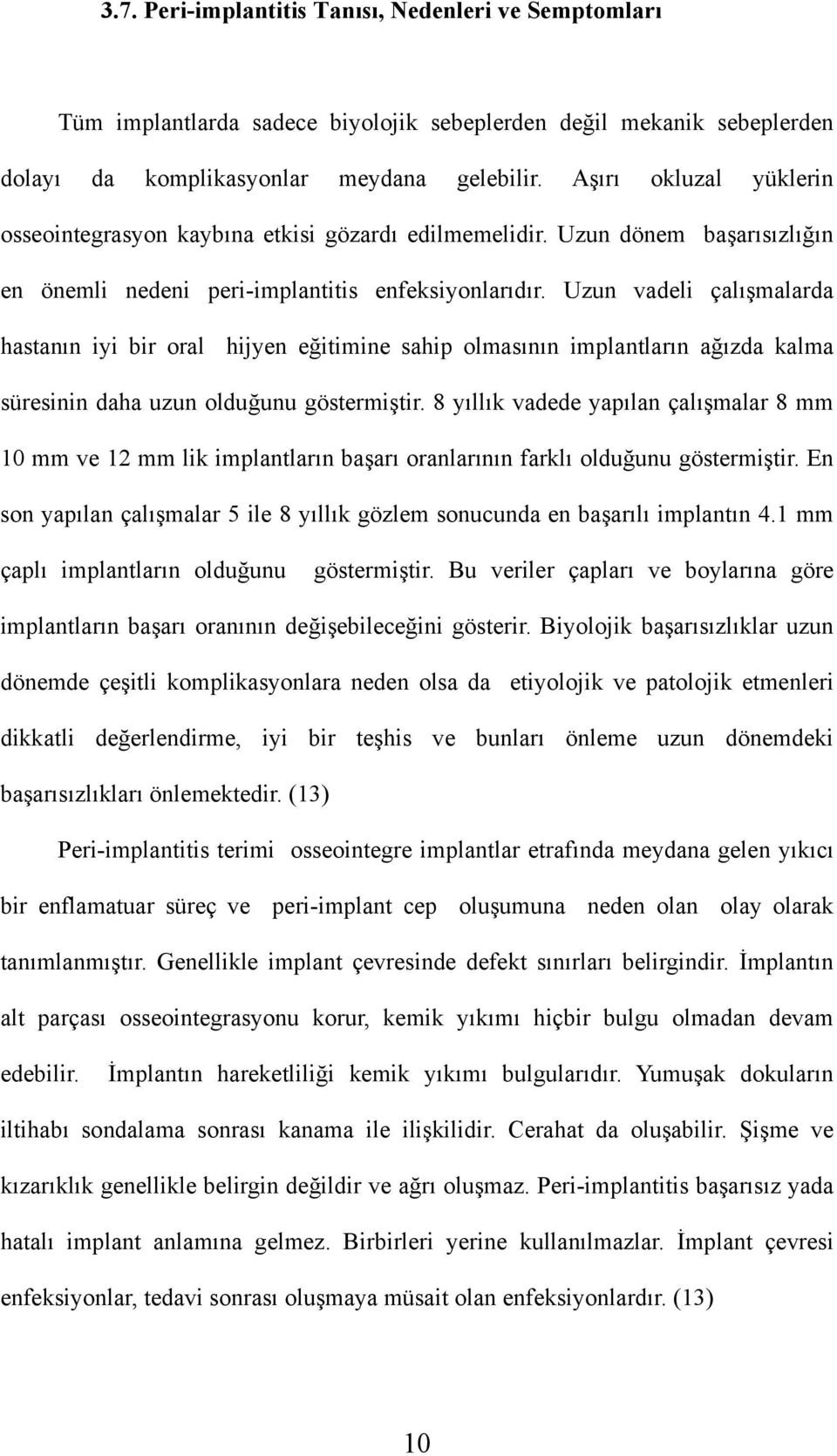 Uzun vadeli çalışmalarda hastanın iyi bir oral hijyen eğitimine sahip olmasının implantların ağızda kalma süresinin daha uzun olduğunu göstermiştir.