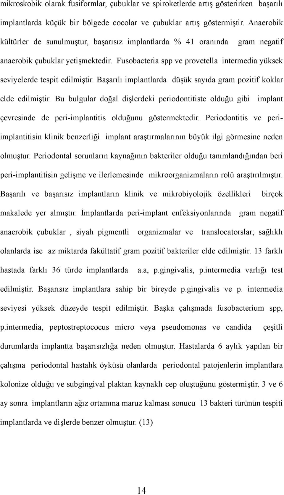 Başarılı implantlarda düşük sayıda gram pozitif koklar elde edilmiştir. Bu bulgular doğal dişlerdeki periodontitiste olduğu gibi implant çevresinde de peri-implantitis olduğunu göstermektedir.