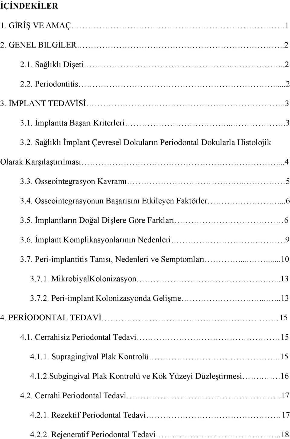 Peri-implantitis Tanısı, Nedenleri ve Semptomları......10 3.7.1. MikrobiyalKolonizasyon....13 3.7.2. Peri-implant Kolonizasyonda Gelişme.......13 4. PERİODONTAL TEDAVİ 15 4.1. Cerrahisiz Periodontal Tedavi 15 4.