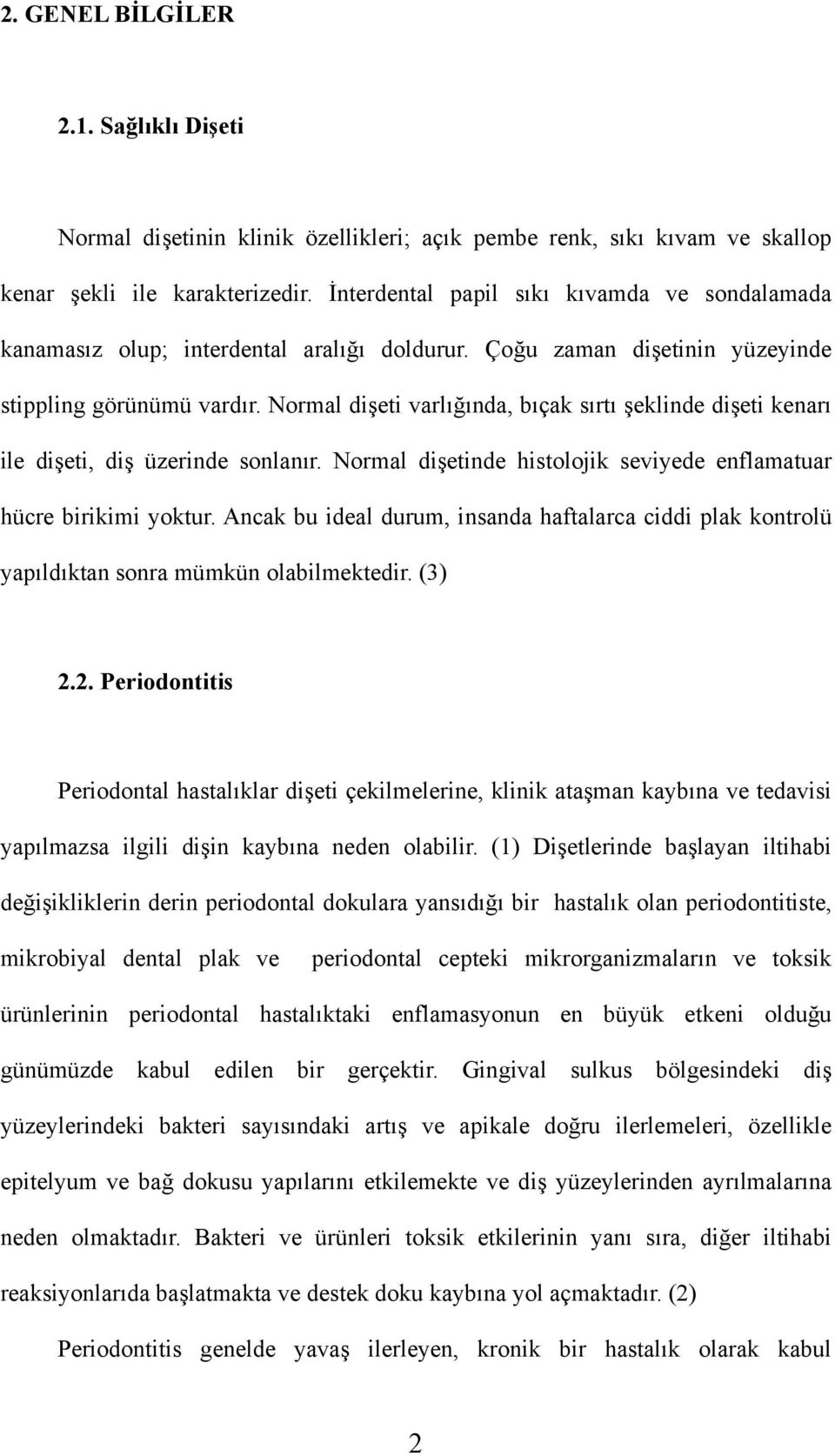 Normal dişeti varlığında, bıçak sırtı şeklinde dişeti kenarı ile dişeti, diş üzerinde sonlanır. Normal dişetinde histolojik seviyede enflamatuar hücre birikimi yoktur.