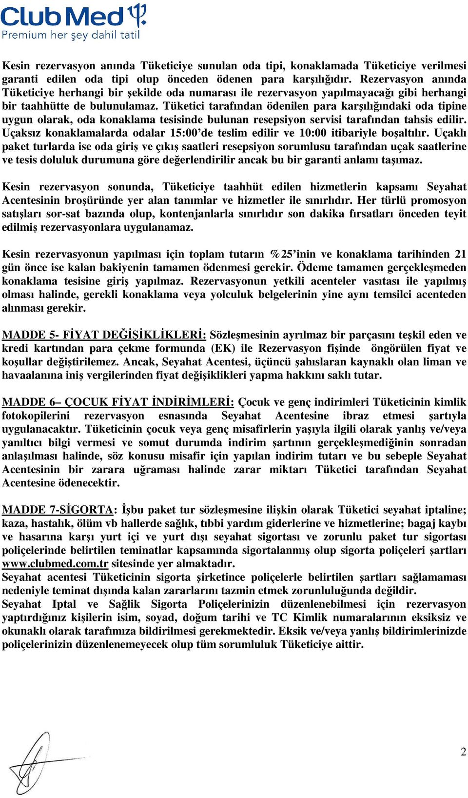 Tüketici tarafından ödenilen para karşılığındaki oda tipine uygun olarak, oda konaklama tesisinde bulunan resepsiyon servisi tarafından tahsis edilir.