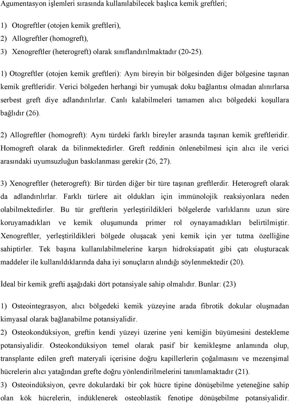 Verici bölgeden herhangi bir yumuşak doku bağlantısı olmadan alınırlarsa serbest greft diye adlandırılırlar. Canlı kalabilmeleri tamamen alıcı bölgedeki koşullara bağlıdır (26).