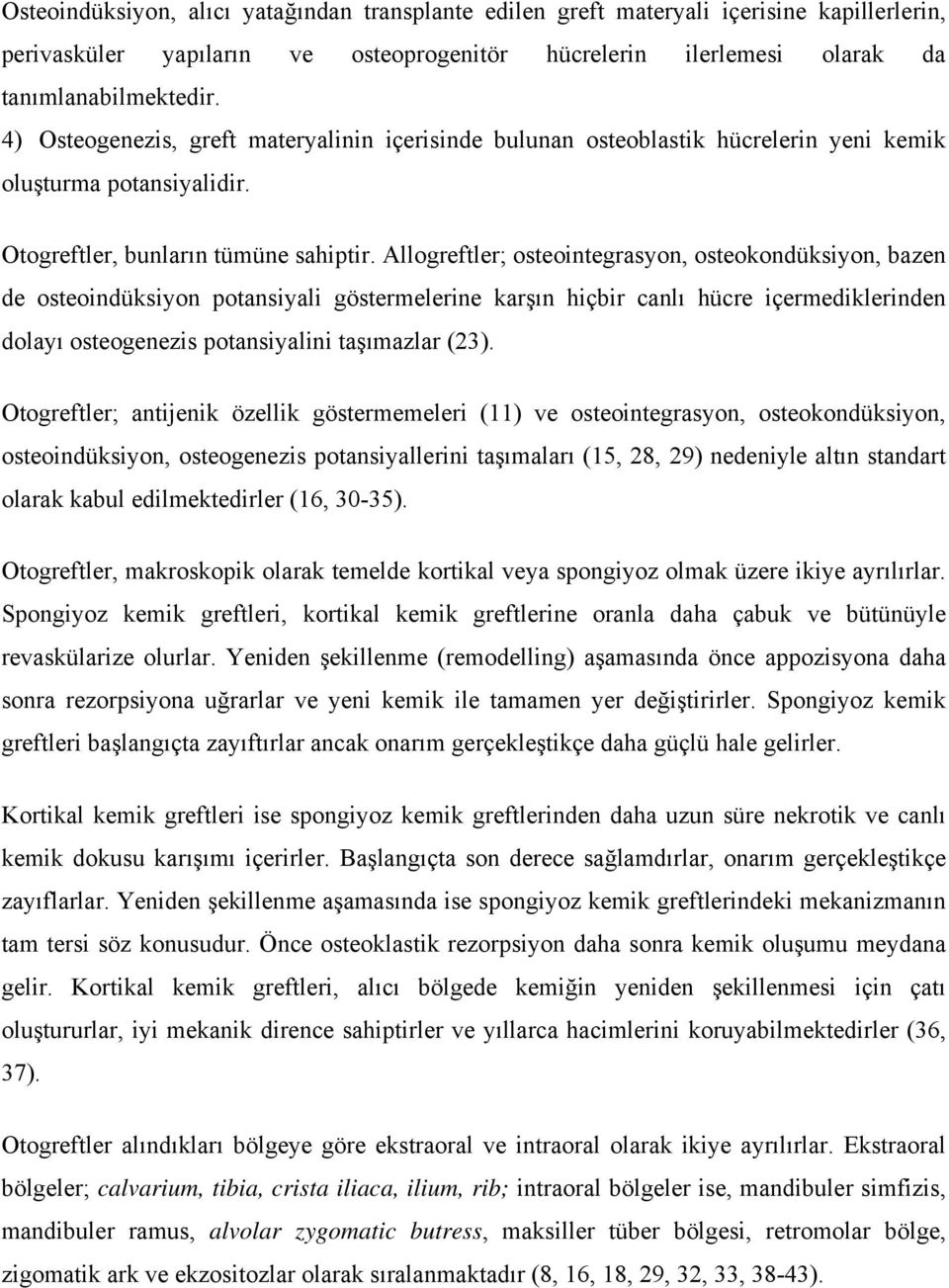 Allogreftler; osteointegrasyon, osteokondüksiyon, bazen de osteoindüksiyon potansiyali göstermelerine karşın hiçbir canlı hücre içermediklerinden dolayı osteogenezis potansiyalini taşımazlar (23).