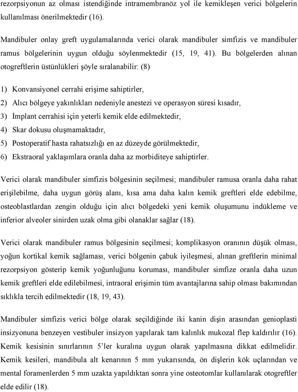 Bu bölgelerden alınan otogreftlerin üstünlükleri şöyle sıralanabilir: (8) 1) Konvansiyonel cerrahi erişime sahiptirler, 2) Alıcı bölgeye yakınlıkları nedeniyle anestezi ve operasyon süresi kısadır,