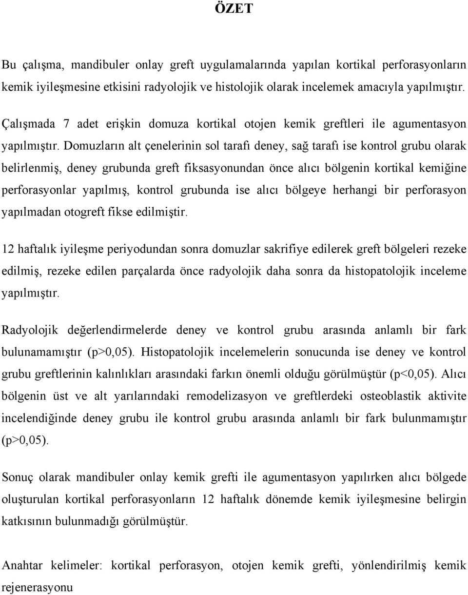 Domuzların alt çenelerinin sol tarafı deney, sağ tarafı ise kontrol grubu olarak belirlenmiş, deney grubunda greft fiksasyonundan önce alıcı bölgenin kortikal kemiğine perforasyonlar yapılmış,