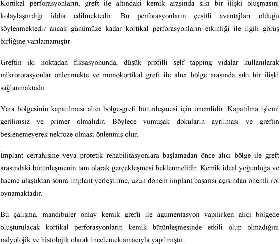 Greftin iki noktadan fiksasyonunda, düşük profilli self tapping vidalar kullanılarak mikrorotasyonlar önlenmekte ve monokortikal greft ile alıcı bölge arasında sıkı bir ilişki sağlanmaktadır.