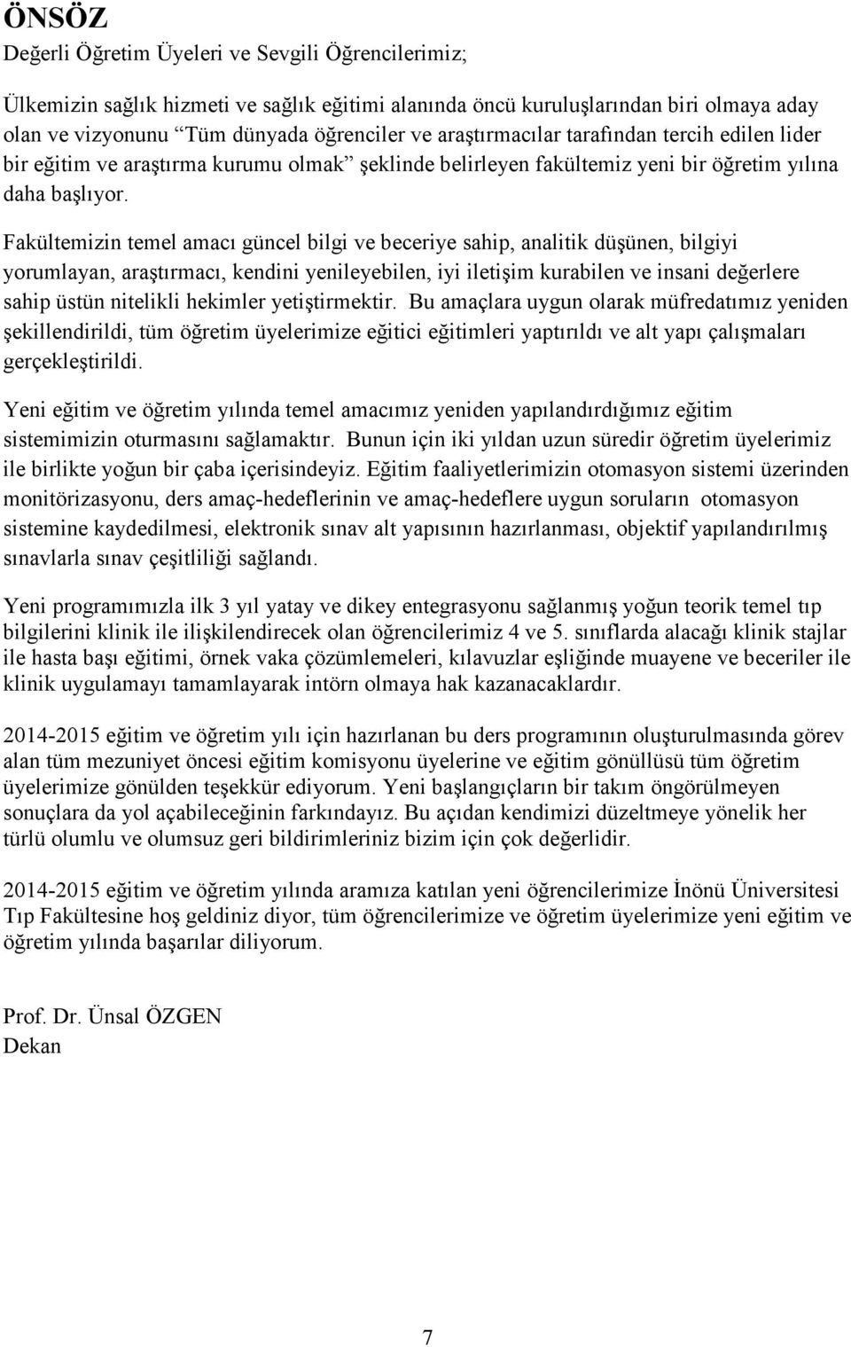 Fakültemizin temel amacı güncel bilgi ve beceriye sahip, analitik düşünen, bilgiyi yorumlayan, araştırmacı, kendini yenileyebilen, iyi iletişim kurabilen ve insani değerlere sahip üstün nitelikli