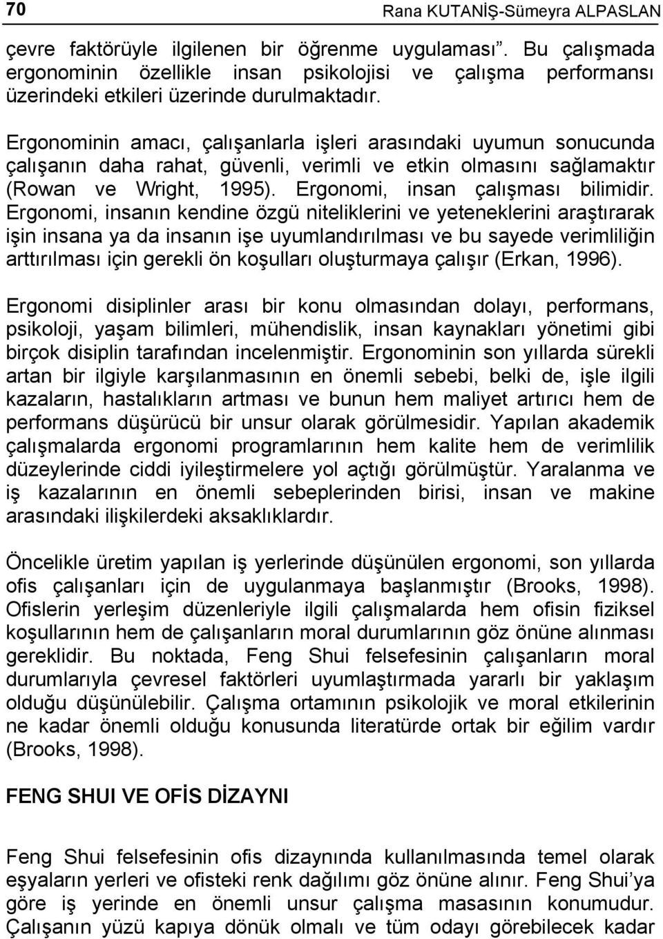 Ergonominin amacı, çalışanlarla işleri arasındaki uyumun sonucunda çalışanın daha rahat, güvenli, verimli ve etkin olmasını sağlamaktır (Rowan ve Wright, 1995). Ergonomi, insan çalışması bilimidir.