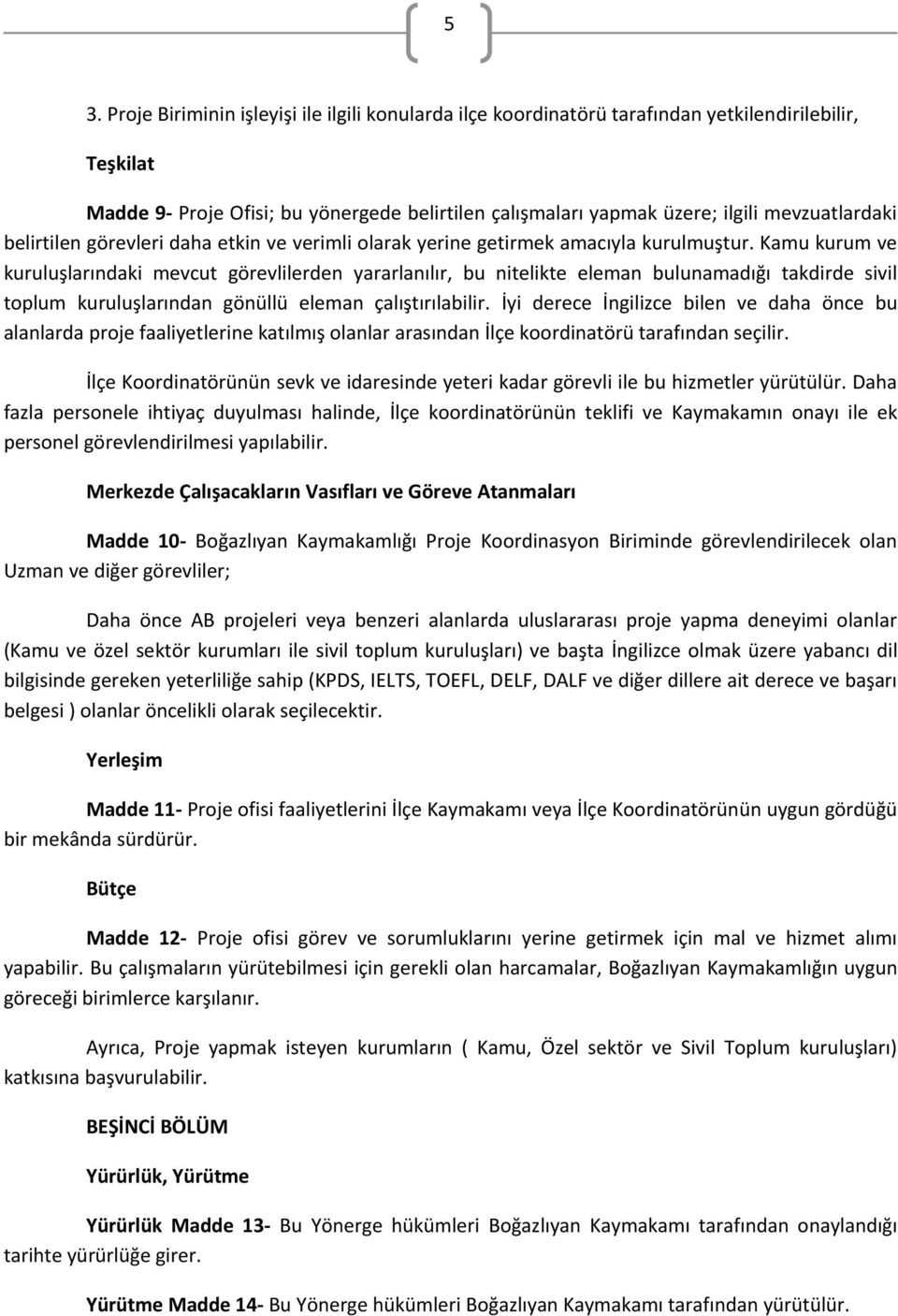 Kamu kurum ve kuruluşlarındaki mevcut görevlilerden yararlanılır, bu nitelikte eleman bulunamadığı takdirde sivil toplum kuruluşlarından gönüllü eleman çalıştırılabilir.