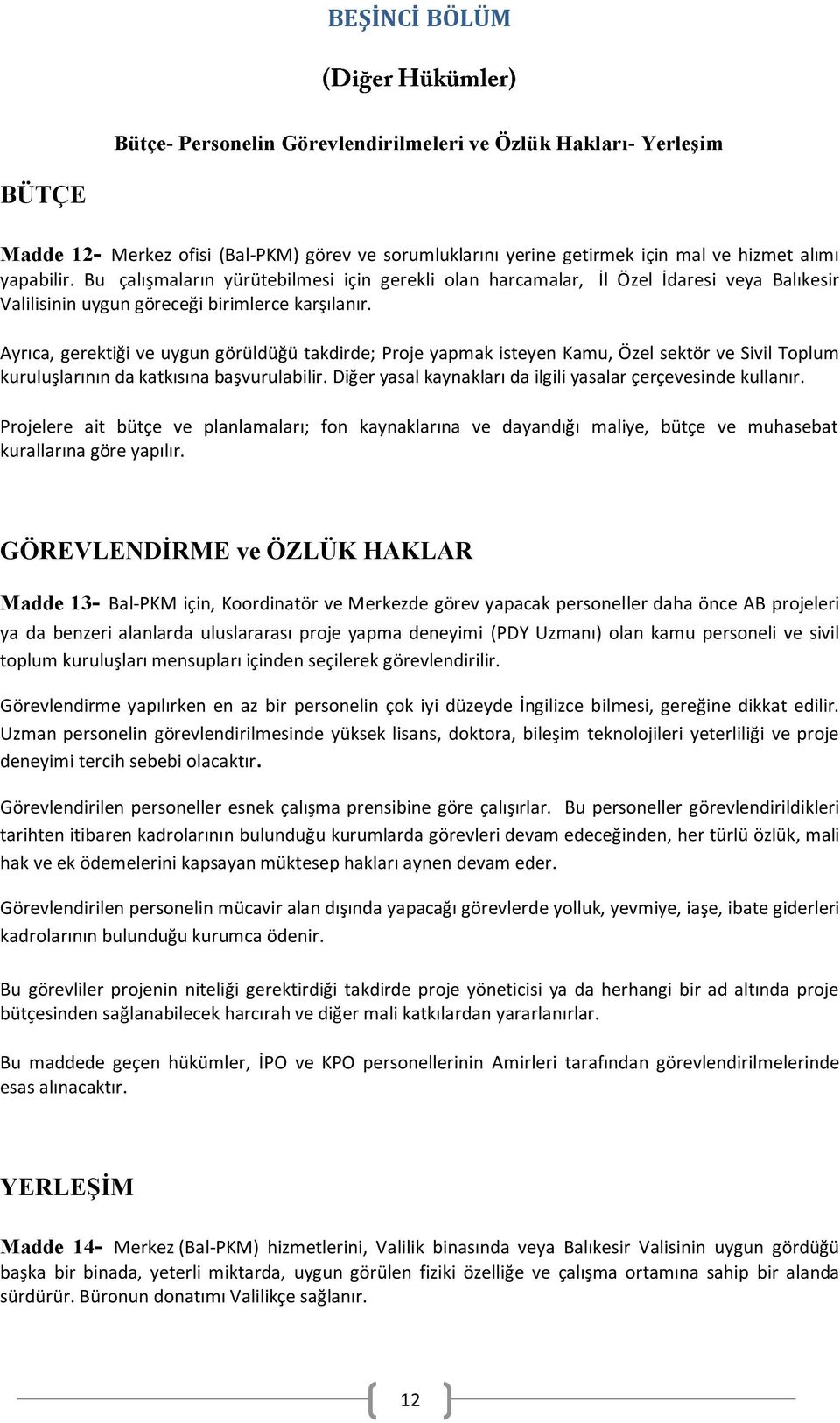 Ayrıca, gerektiği ve uygun görüldüğü takdirde; Proje yapmak isteyen Kamu, Özel sektör ve Sivil Toplum kuruluşlarının da katkısına başvurulabilir.