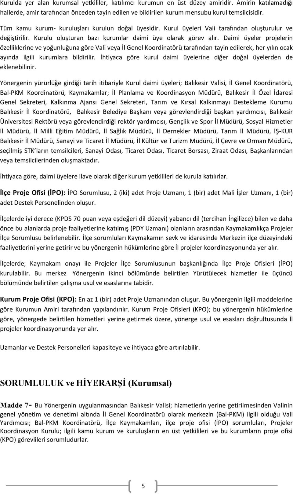 Daimi üyeler projelerin özelliklerine ve yoğunluğuna göre Vali veya İl Genel Koordinatörü tarafından tayin edilerek, her yılın ocak ayında ilgili kurumlara bildirilir.