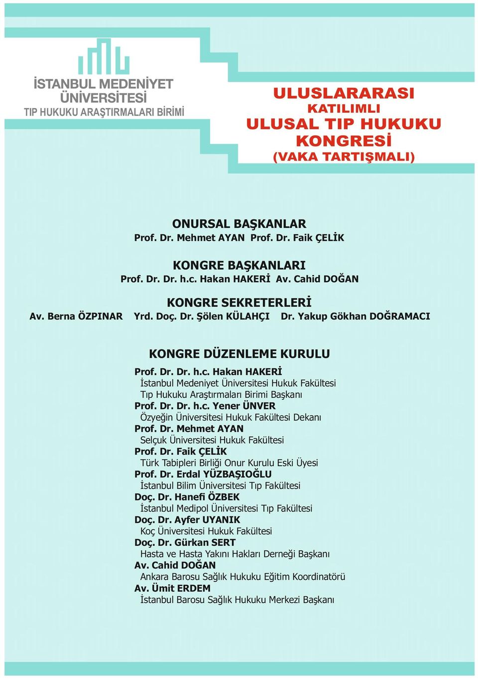 Dr. Mehmet AYAN Selçuk Üniversitesi Hukuk Fakültesi Prof. Dr. Faik ÇELİK Türk Tabipleri Birliği Onur Kurulu Eski Üyesi Prof. Dr. Erdal YÜZBAŞIOĞLU İstanbul Bilim Üniversitesi Tıp Fakültesi Doç. Dr. Hane ÖZBEK İstanbul Medipol Üniversitesi Tıp Fakültesi Doç.