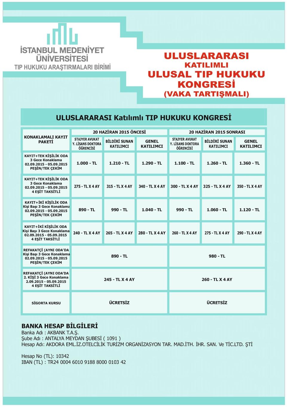 360 - TL KAYIT+TEK KİŞİLİK ODA 3 Gece Konaklama 4 EŞİT TAKSİTLİ 275 - TL X 4 AY 315 - TL X 4 AY 340 - TL X 4 AY 300 - TL X 4 AY 325 - TL X 4 AY 350 - TL X 4 AY KAYIT+İKİ KİŞİLİK ODA Kişi Başı 3 Gece