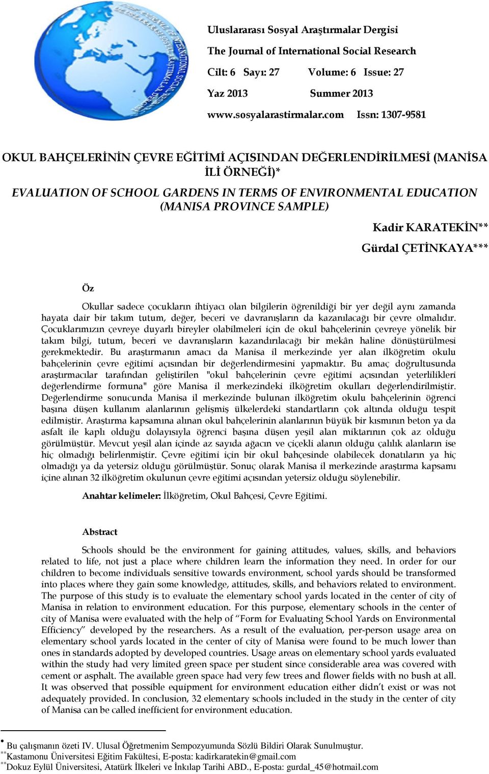 KARATEKİN** Gürdal ÇETİNKAYA*** Öz Okullar sadece çocukların ihtiyacı olan bilgilerin öğrenildiği bir yer değil aynı zamanda hayata dair bir takım tutum, değer, beceri ve davranışların da